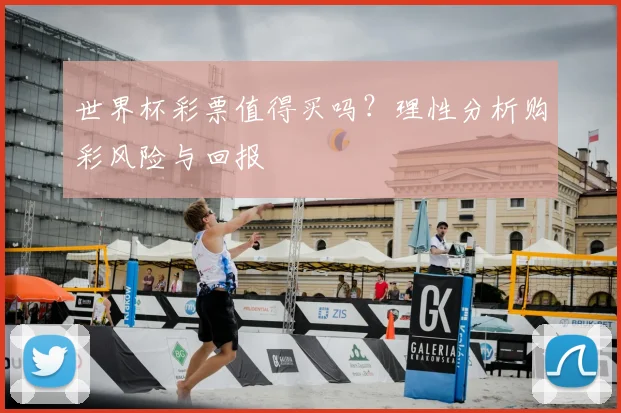 世界杯彩票值得买吗？理性分析购彩风险与回报
