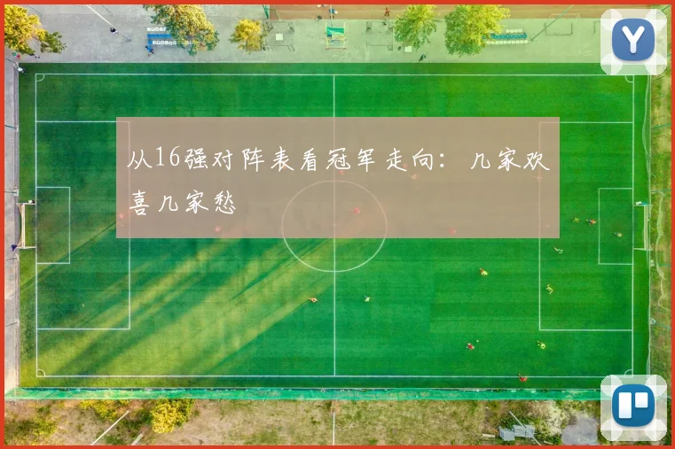 从16强对阵表看冠军走向：几家欢喜几家愁
