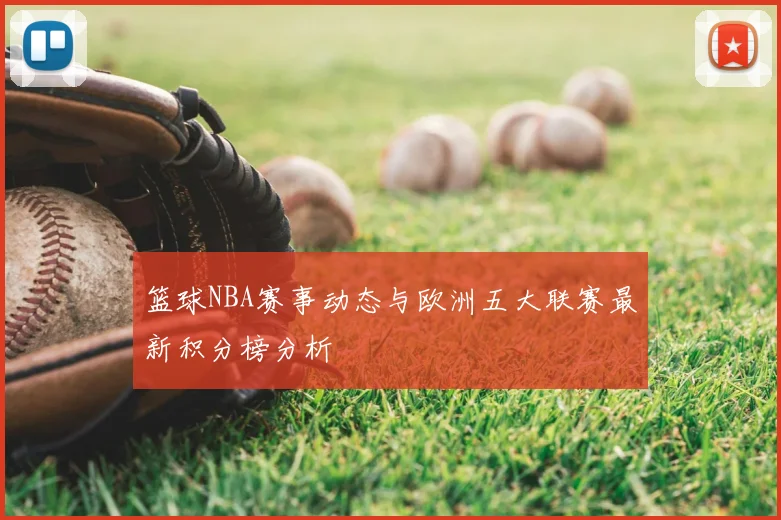 篮球NBA赛事动态与欧洲五大联赛最新积分榜分析
