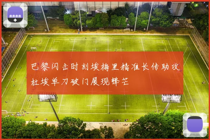 巴黎闪击时刻埃梅里精准长传助攻杜埃单刀破门展现锋芒