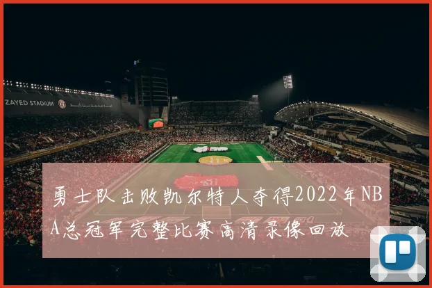勇士队击败凯尔特人夺得2022年NBA总冠军完整比赛高清录像回放