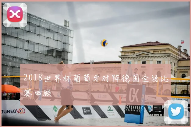 2018世界杯葡萄牙对阵德国全场比赛回顾