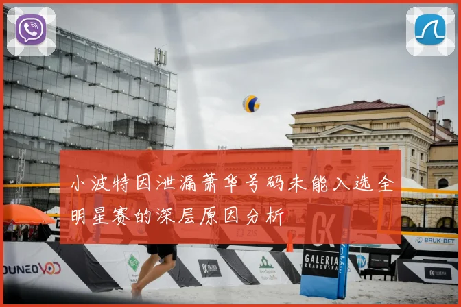 小波特因泄漏萧华号码未能入选全明星赛的深层原因分析
