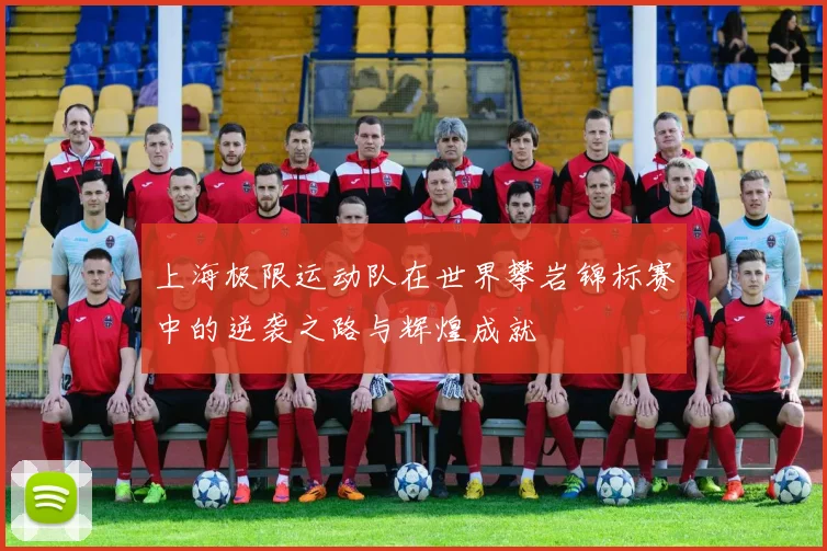 上海极限运动队在世界攀岩锦标赛中的逆袭之路与辉煌成就