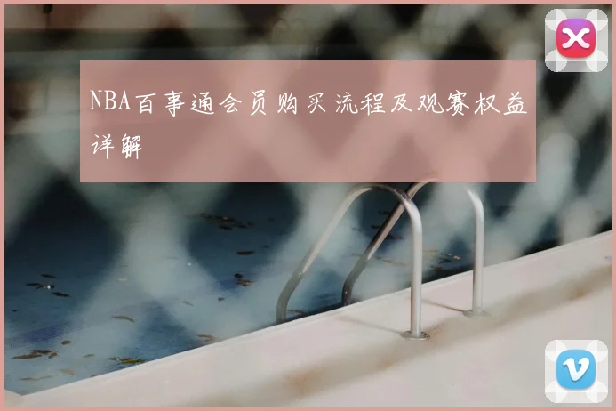 NBA百事通会员购买流程及观赛权益详解