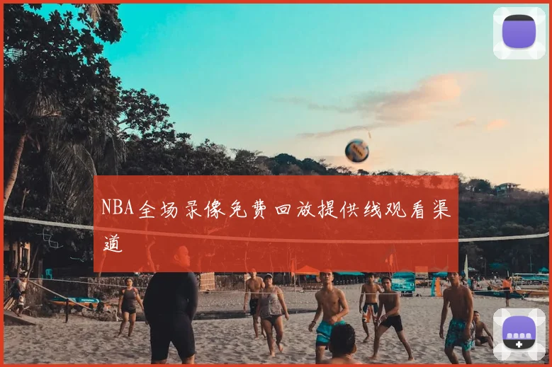NBA全场录像免费回放提供线观看渠道