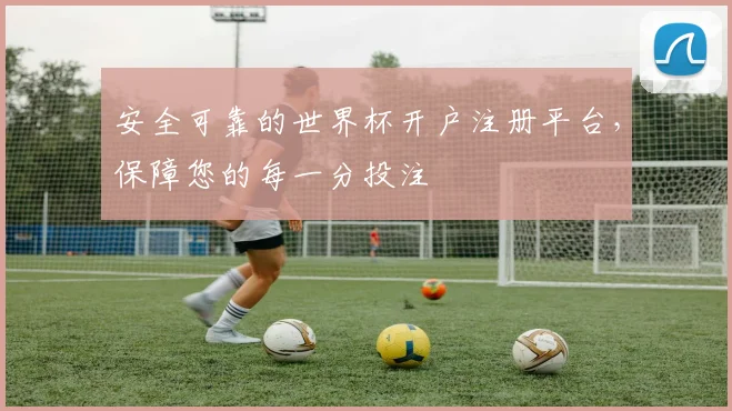 安全可靠的世界杯开户注册平台，保障您的每一分投注