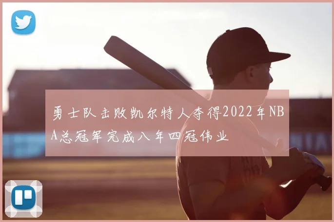 勇士队击败凯尔特人夺得2022年NBA总冠军完成八年四冠伟业