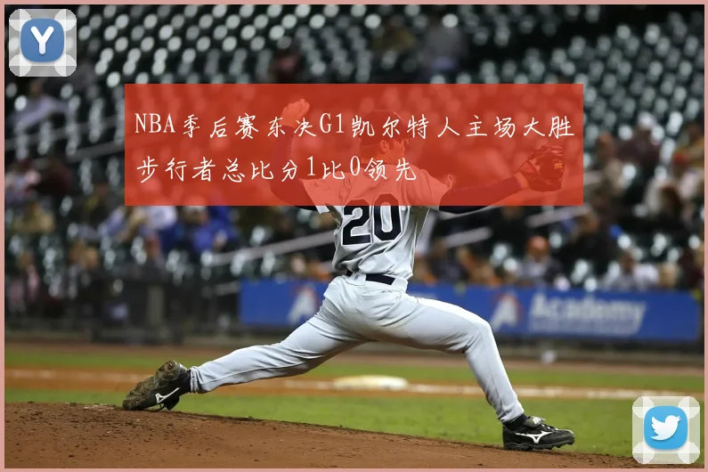 NBA季后赛东决G1凯尔特人主场大胜步行者总比分1比0领先