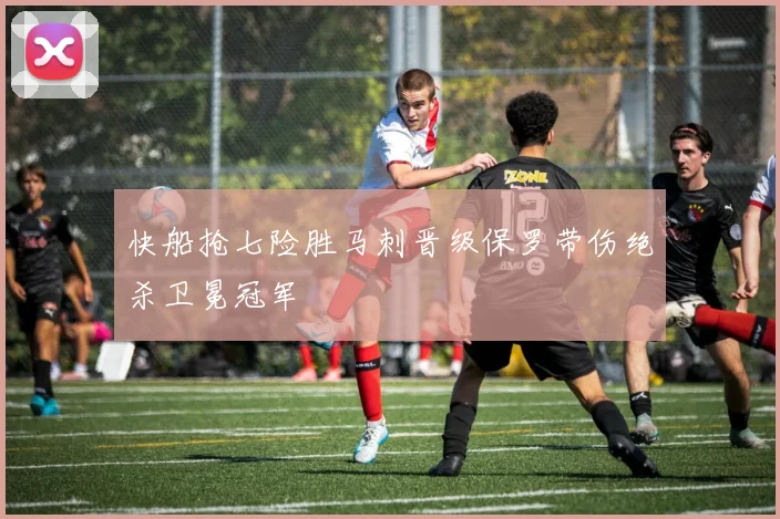 快船抢七险胜马刺晋级保罗带伤绝杀卫冕冠军