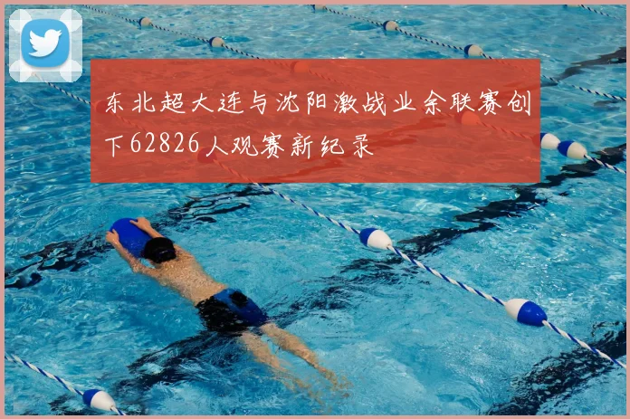 东北超大连与沈阳激战业余联赛创下62826人观赛新纪录